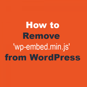 Remove Loading ‘wp-embed.min.js’ on your WP site